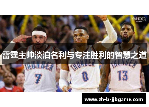 雷霆主帅淡泊名利与专注胜利的智慧之道