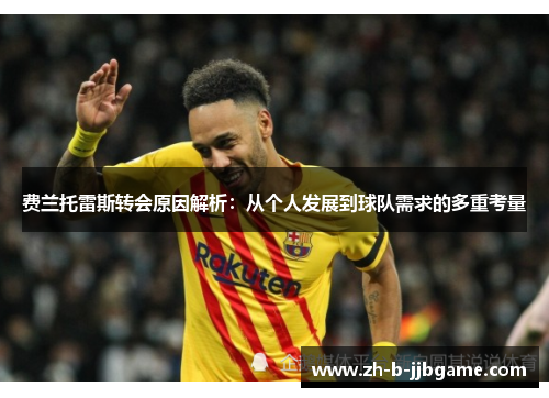费兰托雷斯转会原因解析：从个人发展到球队需求的多重考量