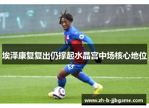 埃泽康复复出仍撑起水晶宫中场核心地位