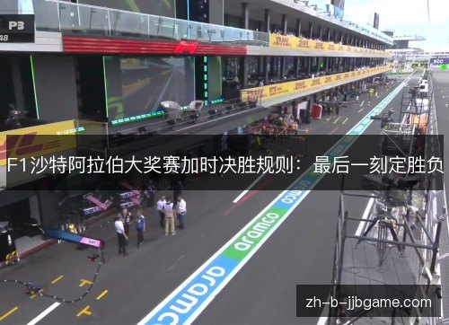 F1沙特阿拉伯大奖赛加时决胜规则：最后一刻定胜负
